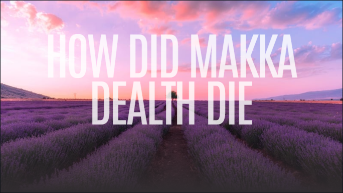 How Did Makka Dealth Die